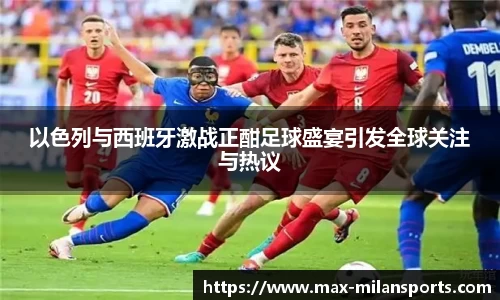 以色列与西班牙激战正酣足球盛宴引发全球关注与热议